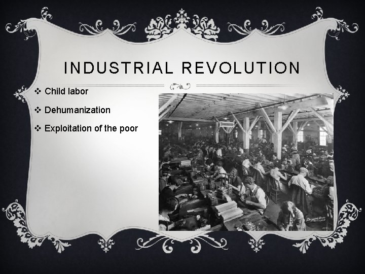 INDUSTRIAL REVOLUTION v Child labor v Dehumanization v Exploitation of the poor 