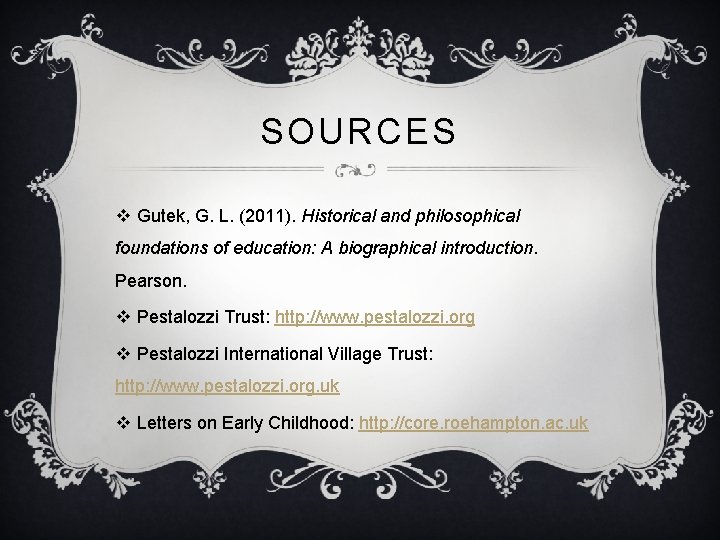 SOURCES v Gutek, G. L. (2011). Historical and philosophical foundations of education: A biographical