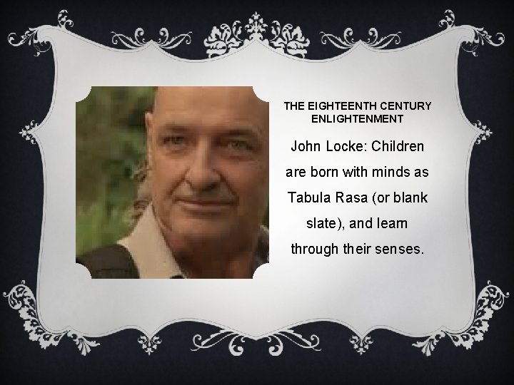 THE EIGHTEENTH CENTURY ENLIGHTENMENT John Locke: Children are born with minds as Tabula Rasa