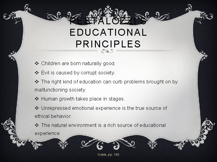 PESTALOZZI’S EDUCATIONAL PRINCIPLES v Children are born naturally good. v Evil is caused by