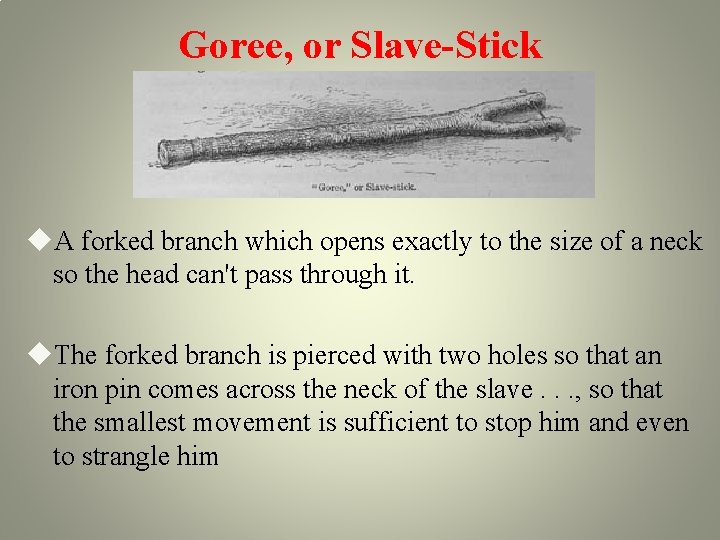 Goree, or Slave-Stick A forked branch which opens exactly to the size of a Goree, or Slave-Stick A forked branch which opens exactly to the size of a