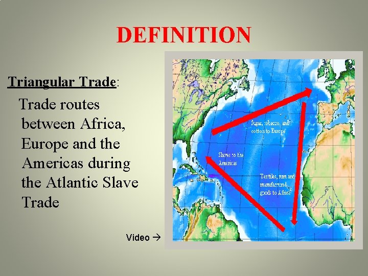 DEFINITION Triangular Trade: Trade routes between Africa, Europe and the Americas during the Atlantic DEFINITION Triangular Trade: Trade routes between Africa, Europe and the Americas during the Atlantic