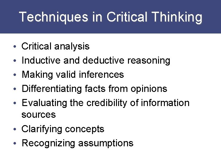 Techniques in Critical Thinking Critical analysis Inductive and deductive reasoning Making valid inferences Differentiating