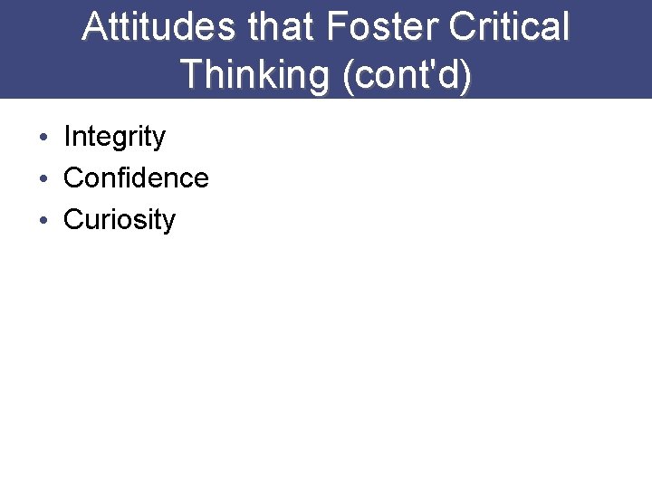 Attitudes that Foster Critical Thinking (cont'd) • Integrity • Confidence • Curiosity 