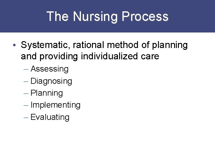 The Nursing Process • Systematic, rational method of planning and providing individualized care –