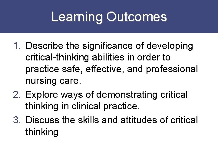 Learning Outcomes 1. Describe the significance of developing critical-thinking abilities in order to practice