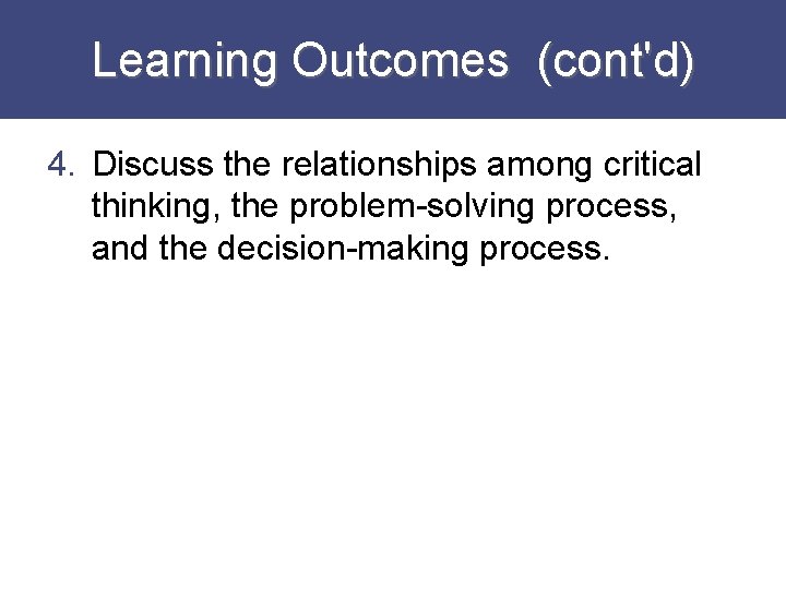 Learning Outcomes (cont'd) 4. Discuss the relationships among critical thinking, the problem-solving process, and