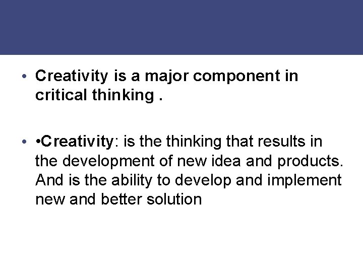  • Creativity is a major component in critical thinking. • • Creativity: is