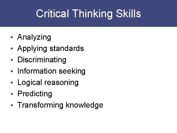 Critical Thinking Skills • • Analyzing Applying standards Discriminating Information seeking Logical reasoning Predicting