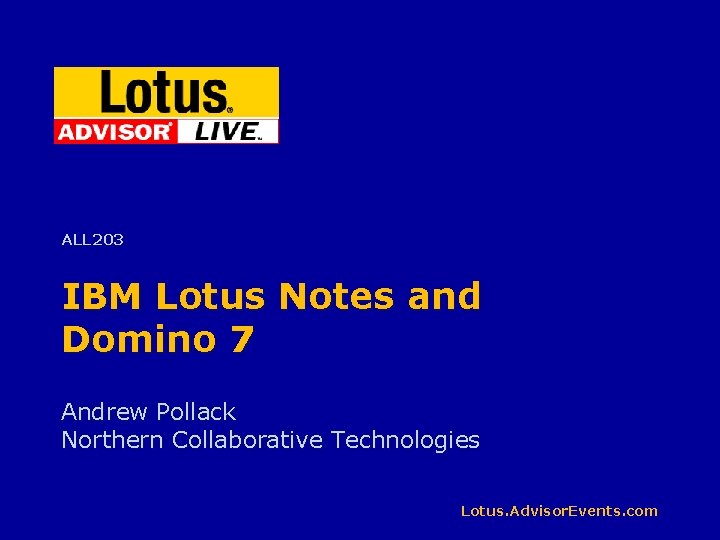 ALL 203 IBM Lotus Notes and Domino 7 Andrew Pollack Northern Collaborative Technologies Lotus.