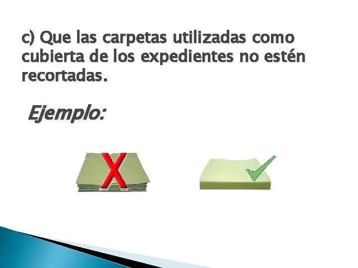 c) Que las carpetas utilizadas como cubierta de los expedientes no estén recortadas. Ejemplo: