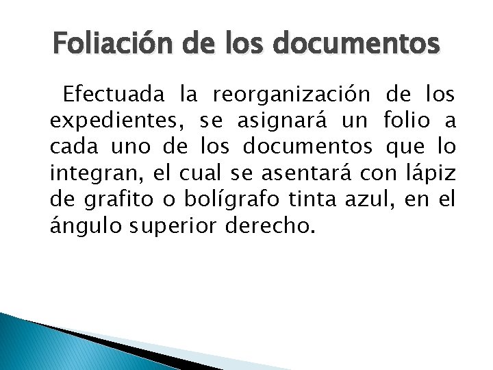 Foliación de los documentos Efectuada la reorganización de los expedientes, se asignará un folio