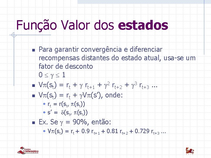 Função Valor dos estados n n n Para garantir convergência e diferenciar recompensas distantes