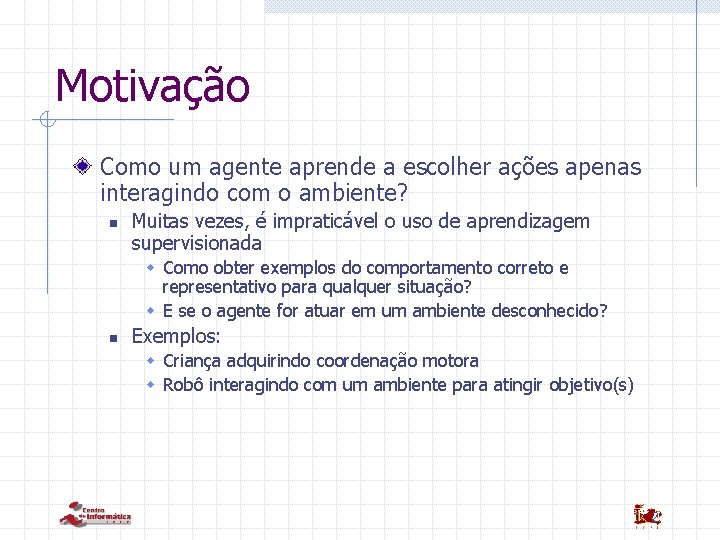 Motivação Como um agente aprende a escolher ações apenas interagindo com o ambiente? n