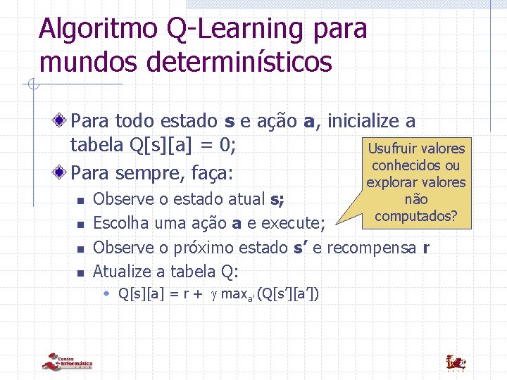 Algoritmo Q-Learning para mundos determinísticos Para todo estado s e ação a, inicialize a