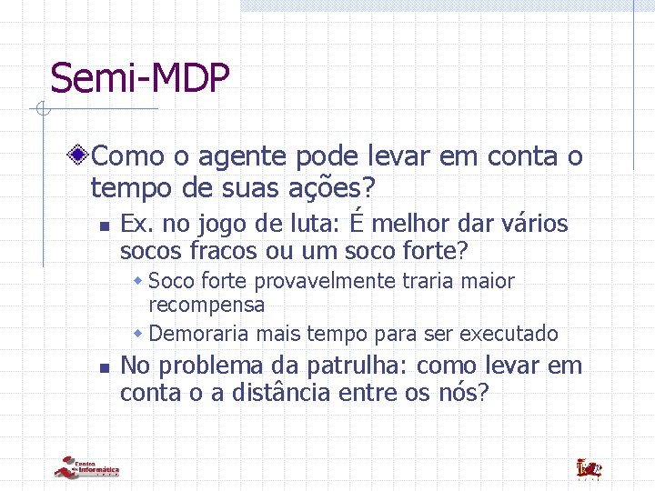 Semi-MDP Como o agente pode levar em conta o tempo de suas ações? n