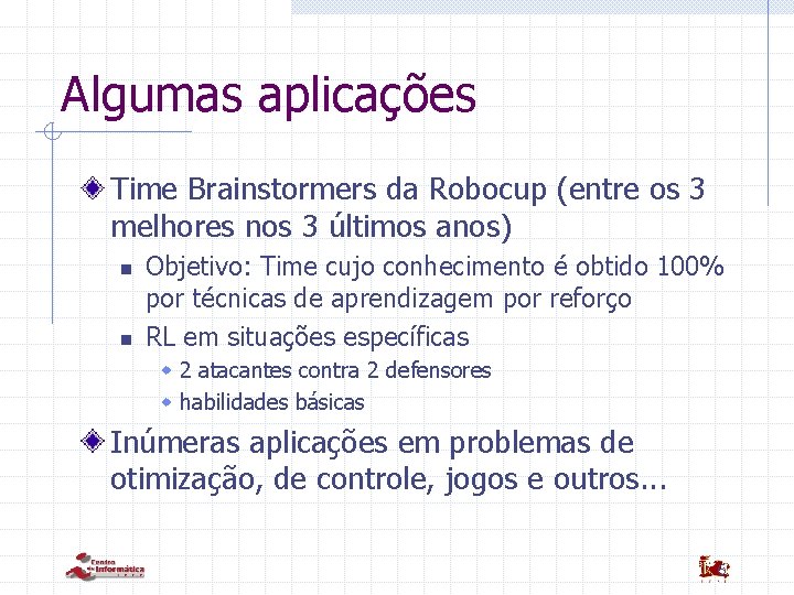 Algumas aplicações Time Brainstormers da Robocup (entre os 3 melhores nos 3 últimos anos)
