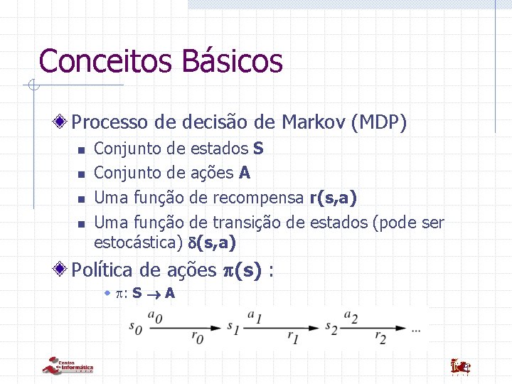 Conceitos Básicos Processo de decisão de Markov (MDP) n n Conjunto de estados S
