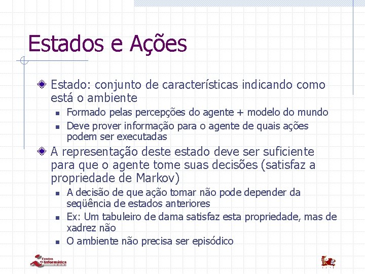 Estados e Ações Estado: conjunto de características indicando como está o ambiente n n