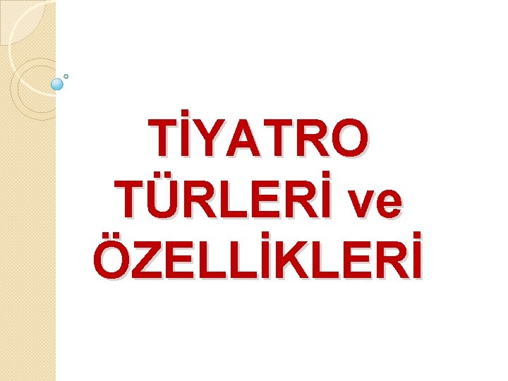 TİYATRO TÜRLERİ ve ÖZELLİKLERİ 