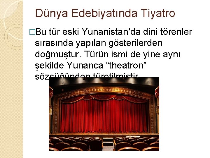 Dünya Edebiyatında Tiyatro �Bu tür eski Yunanistan’da dini törenler sırasında yapılan gösterilerden doğmuştur. Türün