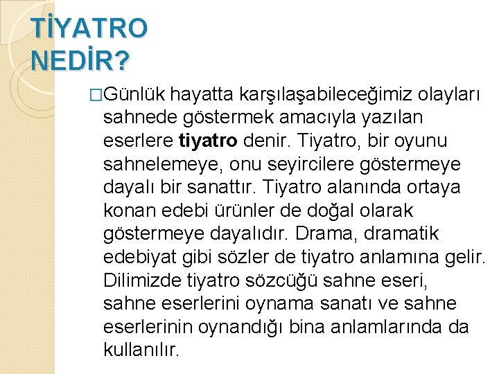 TİYATRO NEDİR? �Günlük hayatta karşılaşabileceğimiz olayları sahnede göstermek amacıyla yazılan eserlere tiyatro denir. Tiyatro,