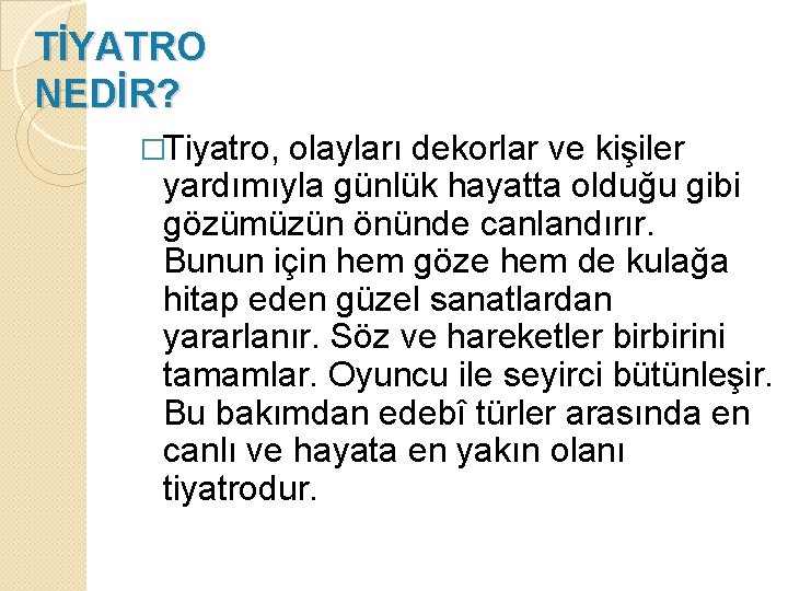 TİYATRO NEDİR? �Tiyatro, olayları dekorlar ve kişiler yardımıyla günlük hayatta olduğu gibi gözümüzün önünde