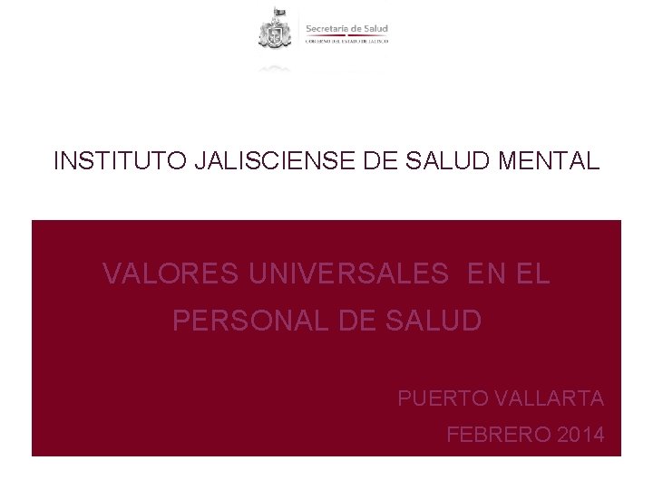 INSTITUTO JALISCIENSE DE SALUD MENTAL VALORES UNIVERSALES EN EL PERSONAL DE SALUD PUERTO VALLARTA