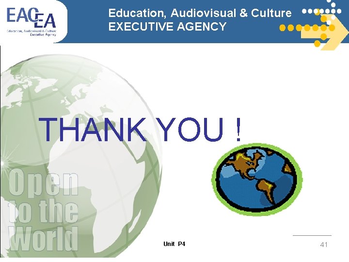 Education, Audiovisual & Culture EXECUTIVE AGENCY THANK YOU ! Unit P 4 41 