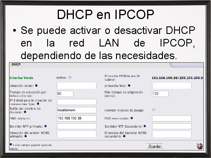 DHCP en IPCOP • Se puede activar o desactivar DHCP en la red LAN