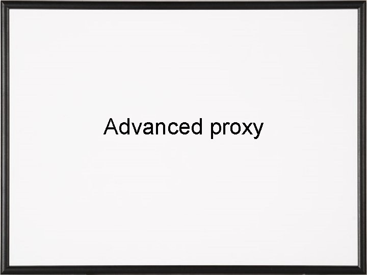 Advanced proxy 