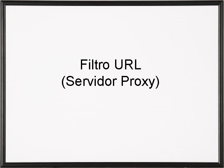 Filtro URL (Servidor Proxy) 