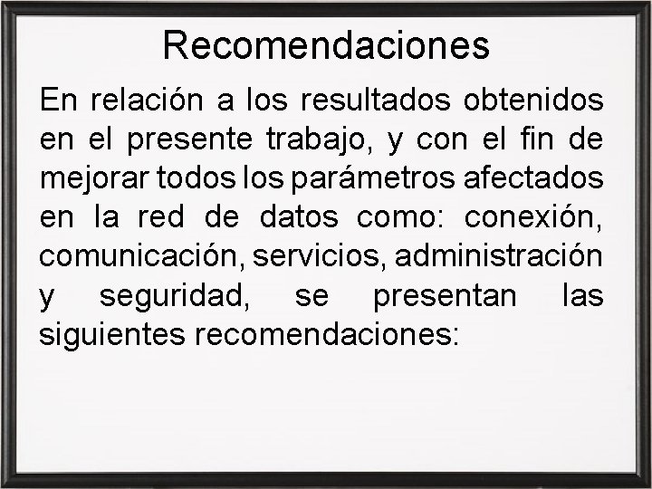 Recomendaciones En relación a los resultados obtenidos en el presente trabajo, y con el