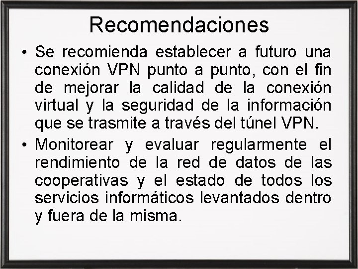 Recomendaciones • Se recomienda establecer a futuro una conexión VPN punto a punto, con