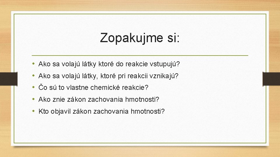 Zopakujme si: • • • Ako sa volajú látky ktoré do reakcie vstupujú? Ako