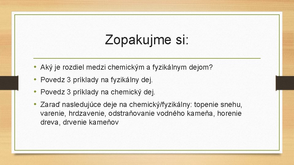 Zopakujme si: • • Aký je rozdiel medzi chemickým a fyzikálnym dejom? Povedz 3