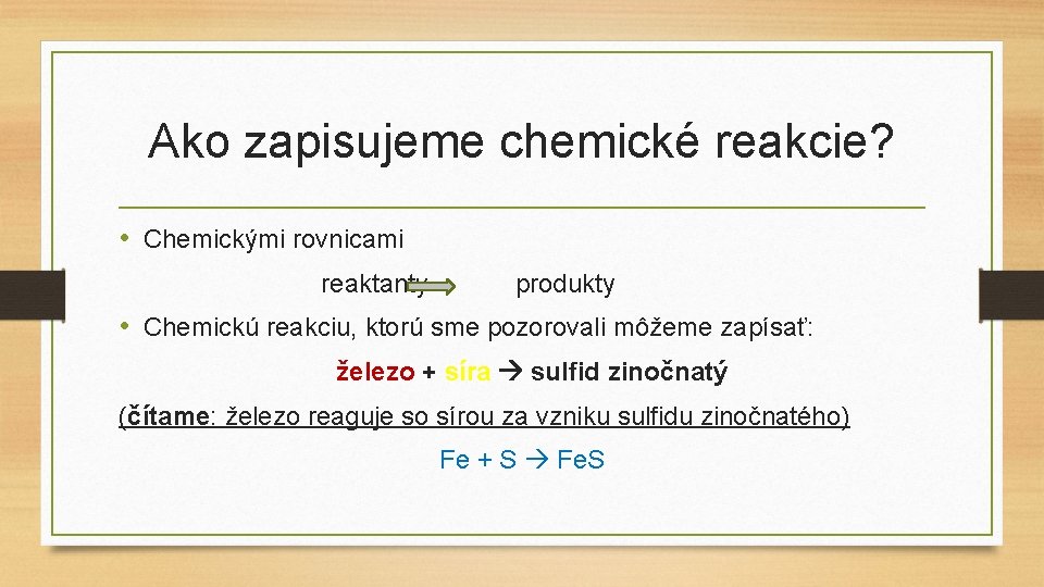 Ako zapisujeme chemické reakcie? • Chemickými rovnicami reaktanty produkty • Chemickú reakciu, ktorú sme