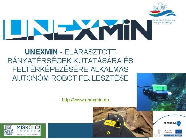  UNEXMIN - ELÁRASZTOTT BÁNYATÉRSÉGEK KUTATÁSÁRA ÉS FELTÉRKÉPEZÉSÉRE ALKALMAS AUTONÓM ROBOT FEJLESZTÉSE http: //www.