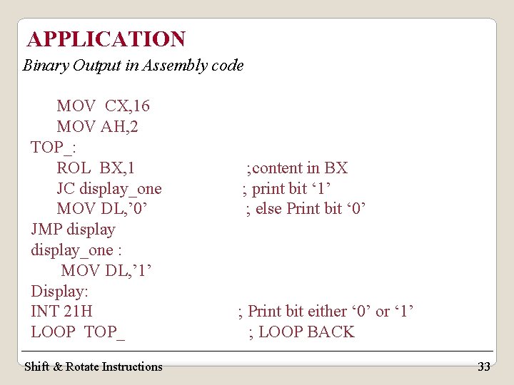 APPLICATION Binary Output in Assembly code MOV CX, 16 MOV AH, 2 TOP_: ROL