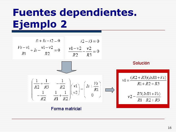 Fuentes dependientes. Ejemplo 2 Solución Forma matricial 16 