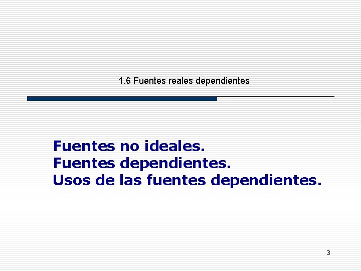 1. 6 Fuentes reales dependientes Fuentes no ideales. Fuentes dependientes. Usos de las fuentes