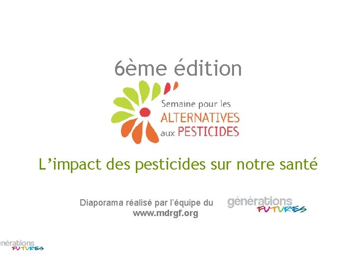 6ème édition L’impact des pesticides sur notre santé Diaporama réalisé par l’équipe du www.