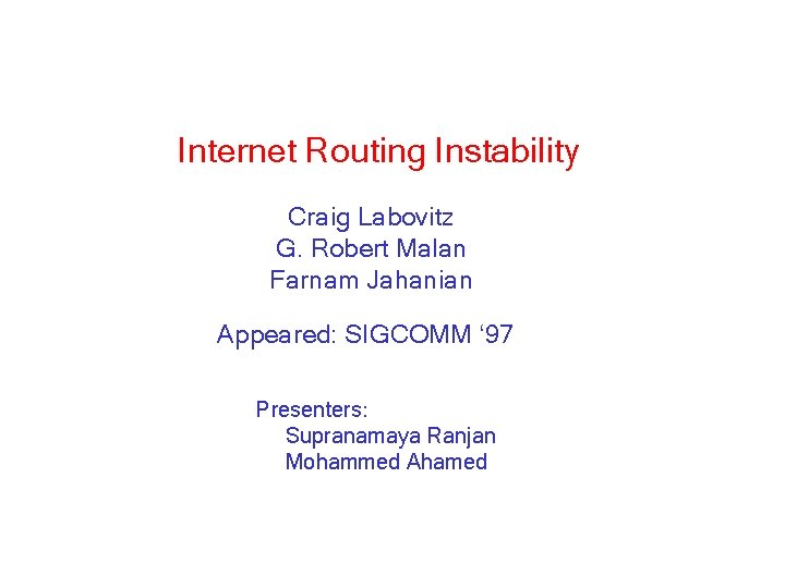 Internet Routing Instability Craig Labovitz G. Robert Malan Farnam Jahanian Appeared: SIGCOMM ‘ 97