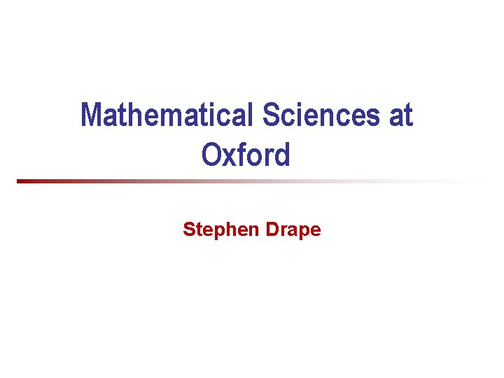 Mathematical Sciences at Oxford Stephen Drape Mathematical Sciences at Oxford Stephen Drape