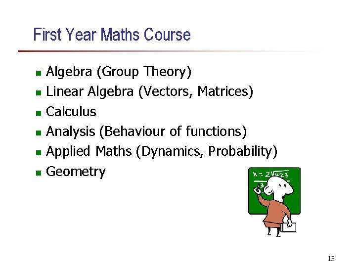 First Year Maths Course Algebra (Group Theory) n Linear Algebra (Vectors, Matrices) n Calculus First Year Maths Course Algebra (Group Theory) n Linear Algebra (Vectors, Matrices) n Calculus