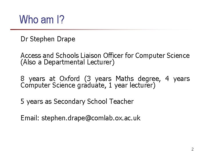 Who am I? Dr Stephen Drape Access and Schools Liaison Officer for Computer Science Who am I? Dr Stephen Drape Access and Schools Liaison Officer for Computer Science