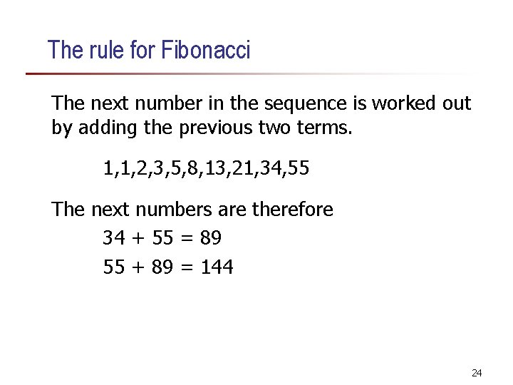 The rule for Fibonacci The next number in the sequence is worked out by The rule for Fibonacci The next number in the sequence is worked out by