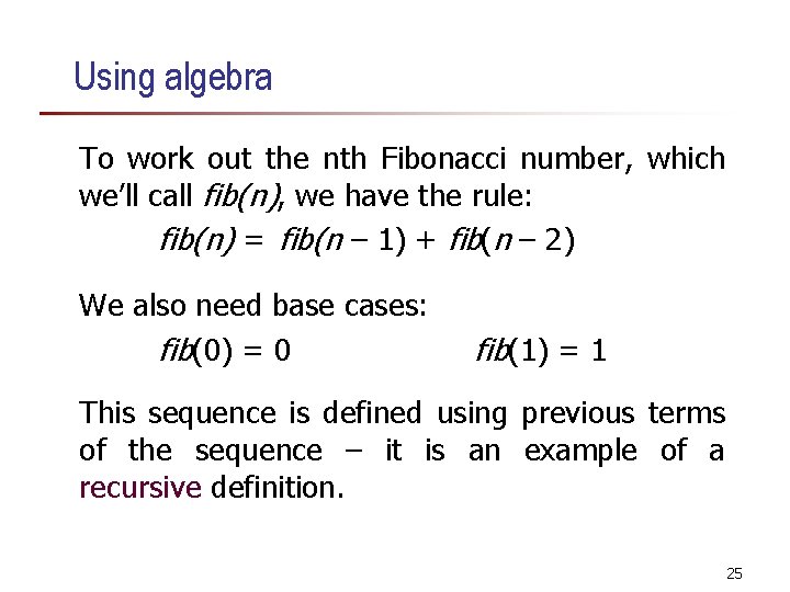 Using algebra To work out the nth Fibonacci number, which we’ll call fib(n), we Using algebra To work out the nth Fibonacci number, which we’ll call fib(n), we