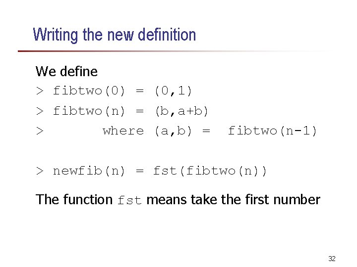 Writing the new definition We define > fibtwo(0) = (0, 1) > fibtwo(n) = Writing the new definition We define > fibtwo(0) = (0, 1) > fibtwo(n) =