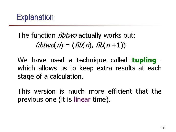 Explanation The function fibtwo actually works out: fibtwo(n) = (fib(n), fib(n +1)) We have Explanation The function fibtwo actually works out: fibtwo(n) = (fib(n), fib(n +1)) We have